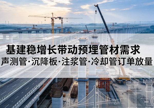 郫都基建稳增长带动预埋监测管材需求，声测管、沉降板、注浆管订单持续放量