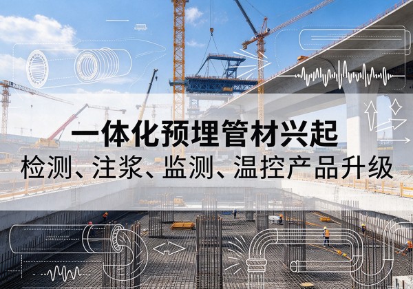 郫都一体化管材产品兴起，声测注浆一体管、多功能预埋管应用增多